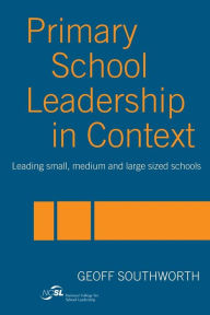 Title: Primary School Leadership in Context: Leading Small, Medium and Large Sized Schools / Edition 1, Author: Geoff Southworth