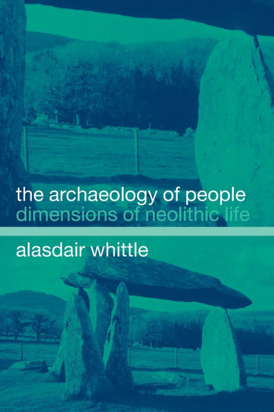 The Archaeology of People: Dimensions of Neolithic Life / Edition 1