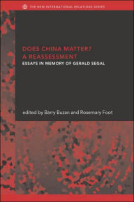 Title: Does China Matter?: A Reassessment: Essays in Memory of Gerald Segal / Edition 1, Author: Barry Buzan