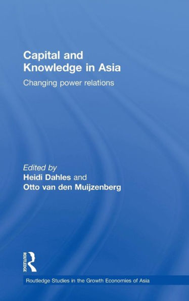 Capital and Knowledge in Asia: Changing Power Relations / Edition 1