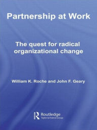 Title: Partnership at Work: The Quest for Radical Organizational Change / Edition 1, Author: Bill Roche