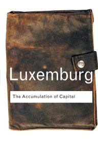 Title: The Accumulation of Capital / Edition 1, Author: Rosa Luxemburg