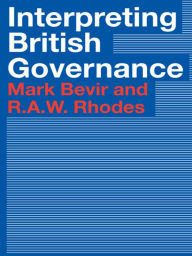 Title: Interpreting British Governance / Edition 1, Author: Mark Bevir