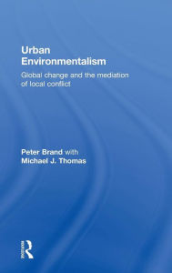 Title: Urban Environmentalism: Global Change and the Mediation of Local Conflict / Edition 1, Author: Peter Brand
