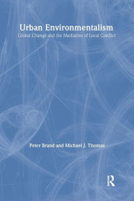 Title: Urban Environmentalism: Global Change and the Mediation of Local Conflict / Edition 1, Author: Peter Brand