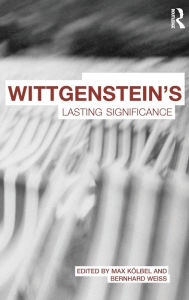 Title: Wittgenstein's Lasting Significance / Edition 1, Author: Max Kölbel