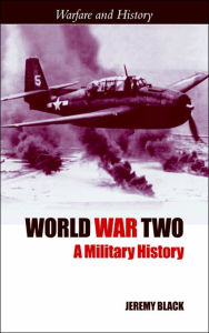 Title: World War Two: A Military History / Edition 1, Author: Jeremy Black