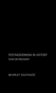 Title: Postmodernism in History: Fear or Freedom? / Edition 1, Author: Beverley Southgate