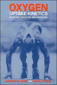 Title: Oxygen Uptake Kinetics in Sport, Exercise and Medicine / Edition 1, Author: Andrew M. Jones