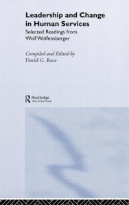 Title: Leadership and Change in Human Services: Selected Readings from Wolf Wolfensberger / Edition 1, Author: David Race