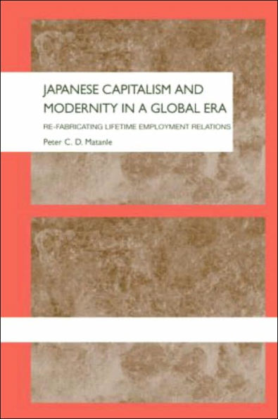 Japanese Capitalism and Modernity in a Global Era: Re-fabricating Lifetime Employment Relations / Edition 1