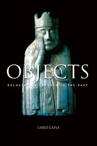 Title: Objects: Reluctant Witnesses to the Past / Edition 1, Author: Chris Caple