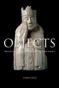 Title: Objects: Reluctant Witnesses to the Past / Edition 1, Author: Chris Caple