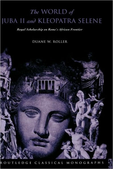 The World of Juba II and Kleopatra Selene: Royal Scholarship on Rome's African Frontier