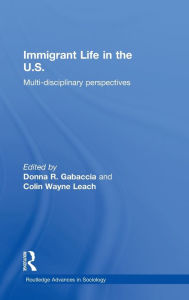 Title: Immigrant Life in the US: Multi-disciplinary Perspectives / Edition 1, Author: Donna R. Gabaccia