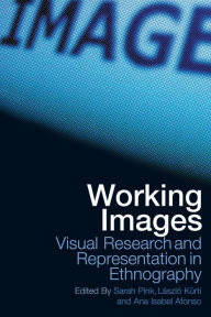 Title: Working Images: Visual Research and Representation in Ethnography / Edition 1, Author: Ana Isabel Alfonso