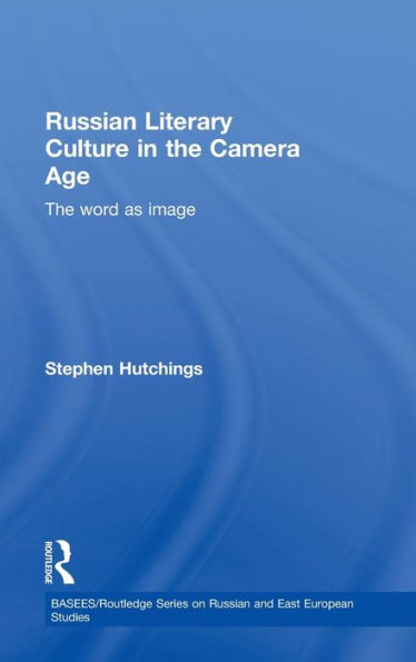 Russian Literary Culture in the Camera Age: The Word as Image / Edition 1