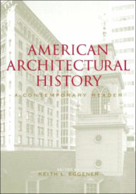 Title: American Architectural History: A Contemporary Reader / Edition 1, Author: Keith Eggener