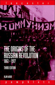 Title: The Origins of the Russian Revolution, 1861-1917 / Edition 3, Author: Alan Wood