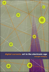 Title: Digital Currents: Art in the Electronic Age / Edition 1, Author: Margot Lovejoy