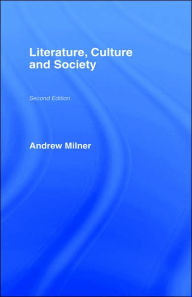 Title: Literature, Culture and Society / Edition 2, Author: Andrew Milner