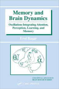 Title: Memory and Brain Dynamics: Oscillations Integrating Attention, Perception, Learning, and Memory / Edition 1, Author: Erol Basar