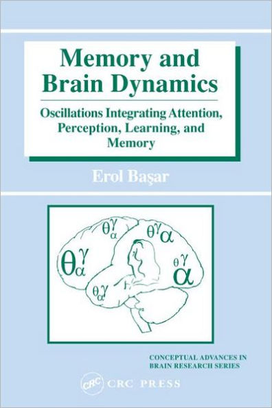 Memory and Brain Dynamics: Oscillations Integrating Attention, Perception, Learning, and Memory / Edition 1