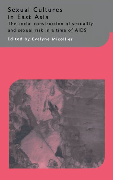 Sexual Cultures in East Asia: The Social Construction of Sexuality and Sexual Risk in a Time of AIDS