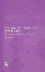 Title: Political Elites and the New Russia: The Power Basis of Yeltsin's and Putin's Regimes / Edition 1, Author: Anton Steen