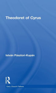 Title: Theodoret of Cyrus, Author: Istvan Pasztori Kupan