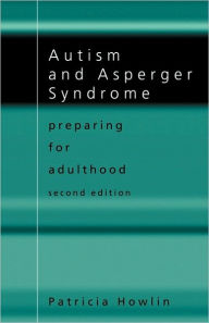 Title: Autism and Asperger Syndrome: Preparing for Adulthood / Edition 2, Author: Patricia Howlin