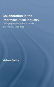 Title: Collaboration in the Pharmaceutical Industry: Changing Relationships in Britain and France, 1935-1965 / Edition 1, Author: Viviane Quirke