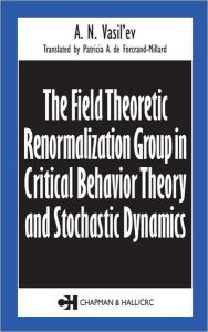 Title: The Field Theoretic Renormalization Group in Critical Behavior Theory and Stochastic Dynamics / Edition 1, Author: A.N. Vasil'ev