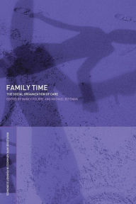 Title: Family Time: The Social Organization of Care / Edition 1, Author: Michael Bittman