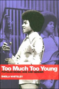 Title: Too Much Too Young: Popular Music Age and Gender, Author: Sheila Whiteley