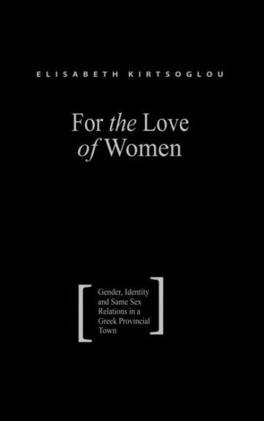 For the Love of Women: Gender, Identity and Same-Sex Relations in a Greek Provincial Town / Edition 1