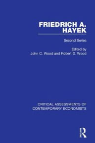 Title: Friedrich A. von Hayek: Critical Assessments of Contemporary Economists, 2nd Series / Edition 1, Author: John Cunningham Wood