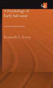 Title: A Psychology of Early Sufi Samâ`: Listening and Altered States / Edition 1, Author: Kenneth S. Avery