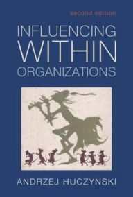 Title: Influencing Within Organizations / Edition 2, Author: Andzrej Huczynski