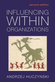 Title: Influencing Within Organizations / Edition 2, Author: Andzrej Huczynski