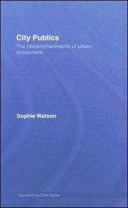 Title: City Publics: The (Dis)enchantments of Urban Encounters, Author: Sophie Watson