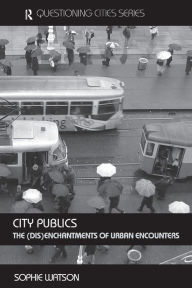 Title: City Publics: The (Dis)enchantments of Urban Encounters / Edition 1, Author: Sophie Watson