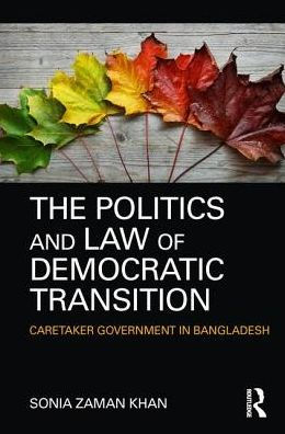 The Politics and Law of Democratic Transition: Caretaker Government in Bangladesh / Edition 1