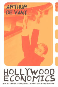 Title: Hollywood Economics: How Extreme Uncertainty Shapes the Film Industry / Edition 1, Author: Arthur De Vany