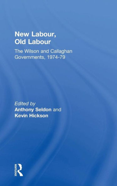 New Labour, Old Labour: The Wilson and Callaghan Governments 1974-1979 / Edition 1