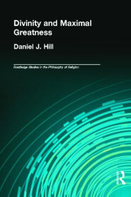 Title: Divinity and Maximal Greatness / Edition 1, Author: Daniel Hill