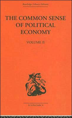 The Commonsense of Political Economy: Volume Two / Edition 1