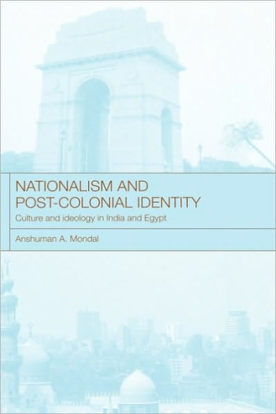 Nationalism and Post-Colonial Identity: Culture and Ideology in India and Egypt / Edition 1