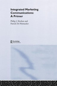 Title: A Primer for Integrated Marketing Communications / Edition 1, Author: Philip Kitchen