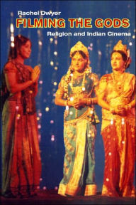 Title: Filming the Gods: Religion and Indian Cinema / Edition 1, Author: Rachel Dwyer